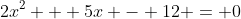 2x^2 + 5x - 12 = 0