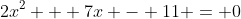 2x^2 + 7x - 11 = 0