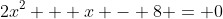 2x^2 + x - 8 = 0