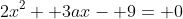 2x^2+ 3ax- 9= 0