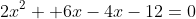 2x^2 +6x-4x-12=0~\implies~2x(x+3)-4(x+3)=0~\implies~(x+3)(2x-4)=0