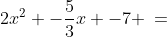 2x^2 -\frac{5}{3}x -7 \:=\;0