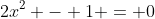 2x^2 - 1 = 0