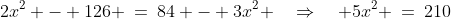 \text{Multiply by }36x\!:\;2x^2 - 126 \:=\:84 - 3x^2 \quad\Rightarrow\quad 5x^2 \:=\:210