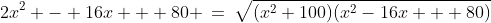 2x^2 - 16x + 80 \:=\:\sqrt{(x^2+100)(x^2-16x + 80)}