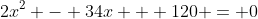 2x^2 - 34x + 120 = 0