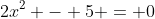 2x^2 - 5 = 0