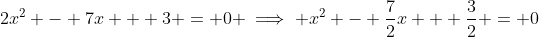 2x^2 - 7x + 3 = 0 \implies x^2 - \frac{7}{2}x + \frac{3}{2} = 0