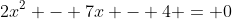 2x^2 - 7x - 4 = 0
