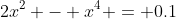 2x^2 - x^4 = 0.1