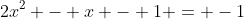 2x^2 - x - 1 = -1