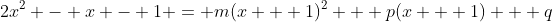 2x^2 - x - 1 = m(x + 1)^2 + p(x + 1) + q