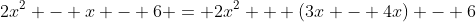 2x^2 - x - 6 = 2x^2 + (3x - 4x) - 6