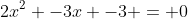 2x^2 -3x -3 = 0