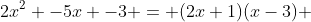 2x^2 -5x -3 = (2x+1)(x-3) 