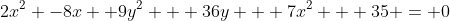 2x^2 -8x+ 9y^2 + 36y + 7x^2 + 35 = 0