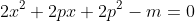 2x^2+2px+2p^2-m=0