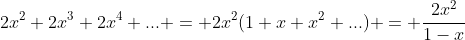 2x^2+2x^3+2x^4+... = 2x^2(1+x+x^2+...) = \frac{2x^2}{1-x}