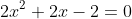 2x^2+2x-2=0