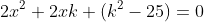 2x^2+2xk+(k^2-25)=0