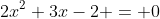 2x^2+3x-2 = 0~\iff~x^2+\frac32 x-1=0