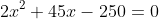 2x^2+45x-250=0