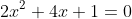 2x^2+4x+1=0