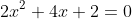 2x^2+4x+2=0