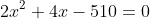 2x^2+4x-510=0
