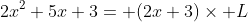 2x^2+5x+3= (2x+3)\times L