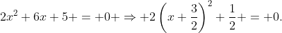 2x^2+6x+5 = 0 \Rightarrow 2\left(x+\frac{3}{2}\right)^2+\frac{1}{2} = 0.