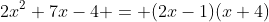 2x^2+7x-4 = (2x-1)(x+4)