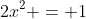 2x^2 = 1