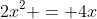 2x^2 = 4x