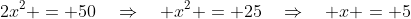 2x^2 = 50\quad\Rightarrow\quad x^2 = 25\quad\Rightarrow\quad x = 5