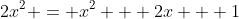 2x^2 = x^2 + 2x + 1