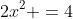 2x^2 =4