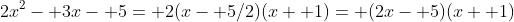 2x^2- 3x- 5= 2(x- 5/2)(x+ 1)= (2x- 5)(x+ 1)