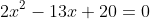 2x^2-13x+20=0