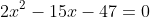 2x^2-15x-47=0