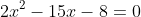2x^2-15x-8=0