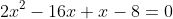 2x^2-16x+x-8=0