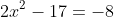2x^2-17=-8