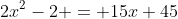 2x^2-2 = 15x+45
