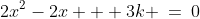 2x^2-2x + 3k \:=\:0