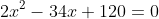 2x^2-34x+120=0