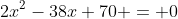 2x^2-38x+70 = 0