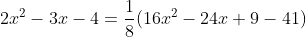 2x^2-3x-4=\frac{1}{8}(16x^2-24x+9-41)