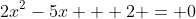 2x^2-5x + 2 = 0