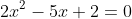 2x^2-5x+2=0